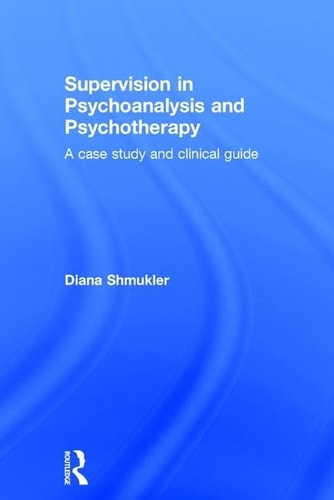 Supervision in Psychoanalysis and Psychotherapy A Case Study and Clinical Guide