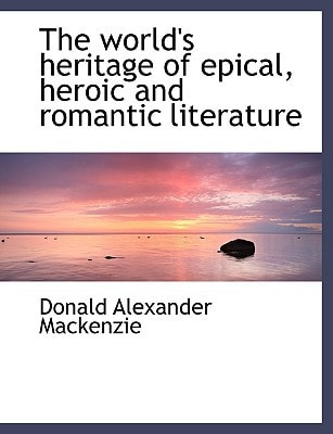 The world's heritage of epical, heroic and romantic literature