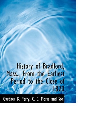 History of Bradford, Mass., From the Earliest Period to the Close of 1820