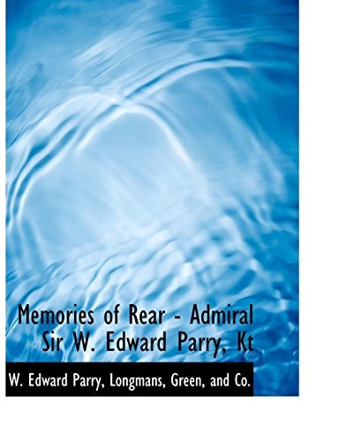 Memories of Rear - Admiral Sir W. Edward Parry, Kt