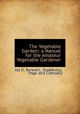 The Vegetable Garden: a Manual for the Amateur Vegetable Gardener