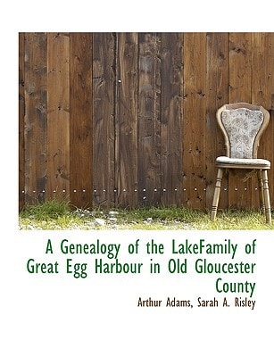 A Genealogy of the LakeFamily of Great Egg Harbour in Old Gloucester County