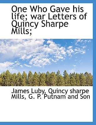One Who Gave his life; war Letters of Quincy Sharpe Mills;