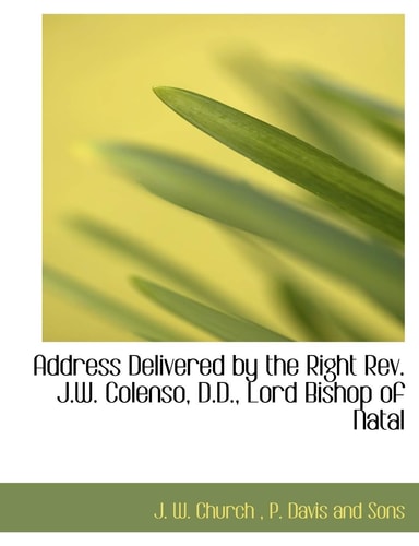 Address Delivered by the Right Rev. J.W. Colenso, D.D., Lord Bishop of Natal