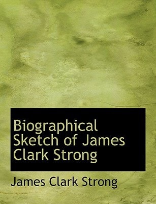 Biographical Sketch of James Clark Strong