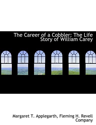 The Career of a Cobbler: The Life Story of William Carey