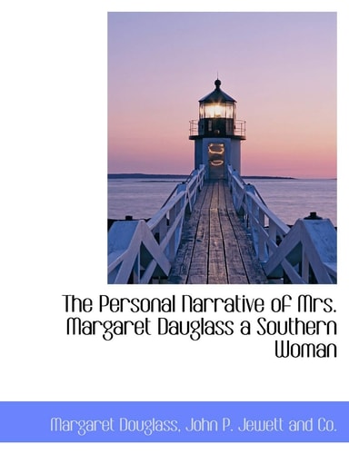 The Personal Narrative of Mrs. Margaret Dauglass a Southern Woman