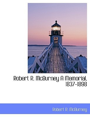 Robert R. McBurney A Memorial, 1837-1898