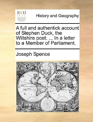 A full and authentick account of Stephen Duck, the Wiltshire poet. ... In a letter to a Member of Parliament.