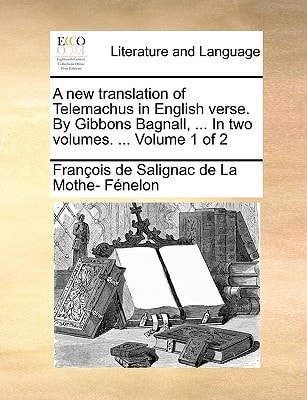 A new translation of Telemachus in English verse. By Gibbons Bagnall, ... In two volumes. ... Volume 1 of 2