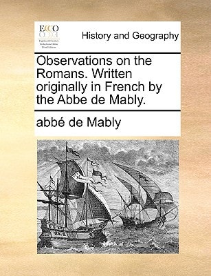 Observations on the Romans. Written originally in French by the Abbe de Mably.