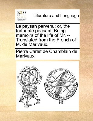 Le paysan parvenu: or, the fortunate peasant. Being memoirs of the life of Mr. -- Translated from the French of M. de Marivaux.