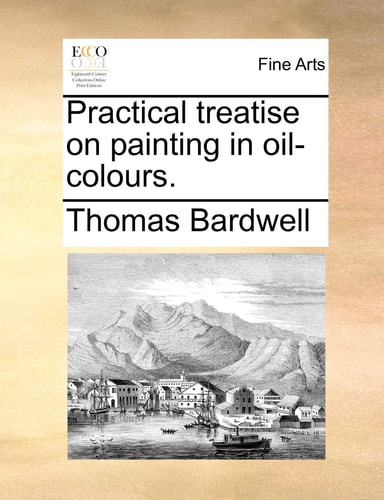 Practical treatise on painting in oil-colours.