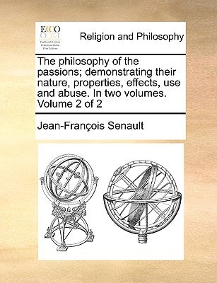The philosophy of the passions; demonstrating their nature, properties, effects, use and abuse. In two volumes. Volume 2 of 2