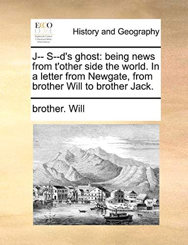 J-- S--d's ghost: being news from t'other side the world. In a letter from Newgate, from brother Will to brother Jack.