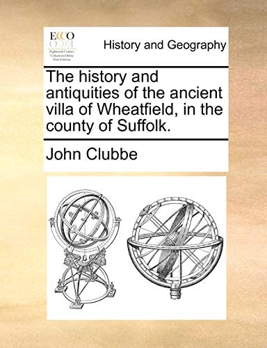 The history and antiquities of the ancient villa of Wheatfield, in the county of Suffolk.
