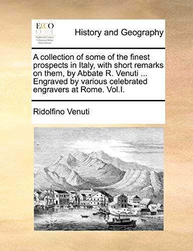 A collection of some of the finest prospects in Italy, with short remarks on them, by Abbate R. Venuti ... Engraved by various celebrated engravers at Rome. Vol.I.