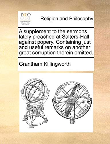 A supplement to the sermons lately preached at Salters-Hall against popery. Containing just and useful remarks on another great corruption therein omitted.