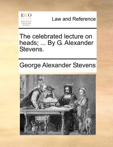 The celebrated lecture on heads; ... By G. Alexander Stevens.