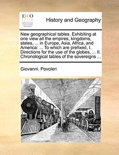 New geographical tables. Exhibiting at one view all the empires, kingdoms, states, ... in Europe, Asia, Africa, and America: ... To which are ... Chronological tables of the sovereigns ...