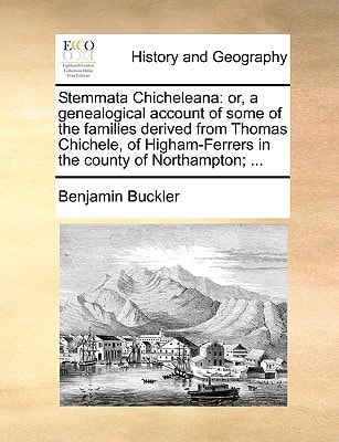 Stemmata Chicheleana: or, a genealogical account of some of the families derived from Thomas Chichele, of Higham-Ferrers in the county of Northampton; ...