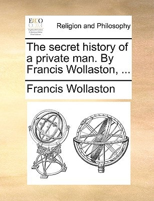 The secret history of a private man. By Francis Wollaston, ...