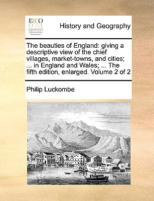 The beauties of England: giving a descriptive view of the chief villages, market-towns, and cities; ... in England and Wales; ... The fifth edition, enlarged. Volume 2 of 2
