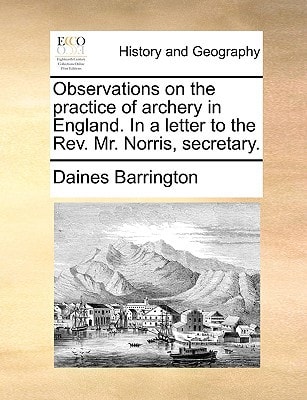 Observations on the practice of archery in England. In a letter to the Rev. Mr. Norris, secretary.