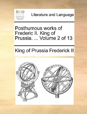 Posthumous works of Frederic II. King of Prussia. ... Volume 2 of 13