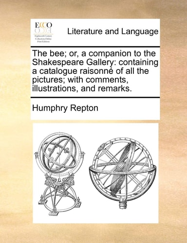The bee; or, a companion to the Shakespeare Gallery: containing a catalogue raisonné of all the pictures; with comments, illustrations, and remarks.