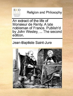 An extract of the life of Monsieur de Renty. A late nobleman of France. Publish'd by John Wesley, ... The second edition.