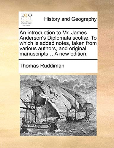 An introduction to Mr. James Anderson's Diplomata scotiæ. To which is added notes, taken from various authors, and original manuscripts... A new edition.