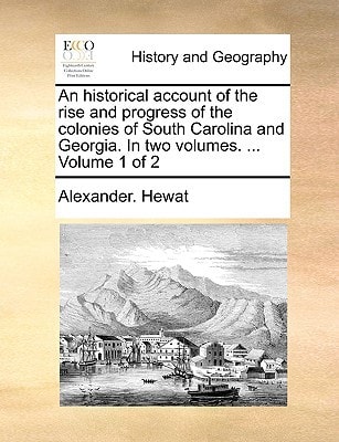 An historical account of the rise and progress of the colonies of South Carolina and Georgia. In two volumes. ... Volume 1 of 2