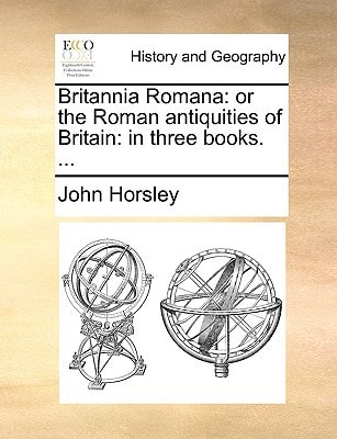 Britannia Romana: or the Roman antiquities of Britain: in three books. ...