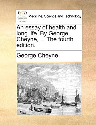 An essay of health and long life. By George Cheyne, ... The fourth edition.