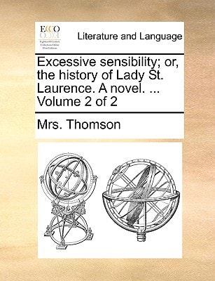 Excessive sensibility; or, the history of Lady St. Laurence. A novel. ... Volume 2 of 2