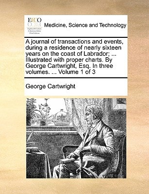 A journal of transactions and events, during a residence of nearly sixteen years on the coast of Labrador; ... Illustrated with proper charts. By ... Esq. In three volumes. ... Volume 1 of 3