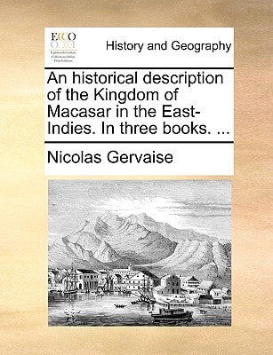 An historical description of the Kingdom of Macasar in the East-Indies. In three books. ...