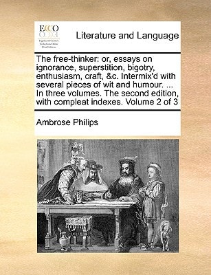 The free-thinker: or, essays on ignorance, superstition, bigotry, enthusiasm, craft, &c. Intermix'd with several pieces of wit and humour. ... In ... edition, with compleat indexes. Volume 2 of 3