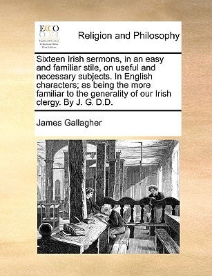 Sixteen Irish sermons, in an easy and familiar stile, on useful and necessary subjects. In English characters; as being the more familiar to the generality of our Irish clergy. By J. G. D.D.
