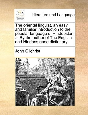 The oriental linguist, an easy and familiar introduction to the popular language of Hindoostan; ... By the author of The English and Hindoostanee dictionary.