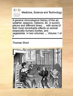 A general chronological history of the air, weather, seasons, meteors, &c. in sundry places and different times; ... with some of their most ... In two volumes. ... Volume 1 of 2