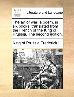 The art of war; a poem, in six books; translated from the French of the King of Prussia. The second edition.