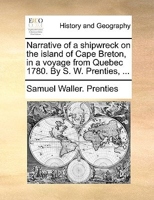 Narrative of a shipwreck on the island of Cape Breton, in a voyage from Quebec 1780. By S. W. Prenties, ...