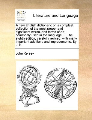 A new English dictionary: or, a compleat collection of the most proper and significant words, and terms of art, commonly used in the language, ... The ... additions and improvements. By J. K.
