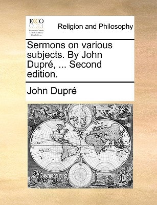 Sermons on various subjects. By John Dupré, ... Second edition.