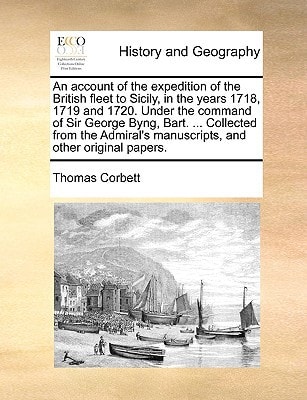 An account of the expedition of the British fleet to Sicily, in the years 1718, 1719 and 1720. Under the command of Sir George Byng, Bart. ... ... manuscripts, and other original papers.