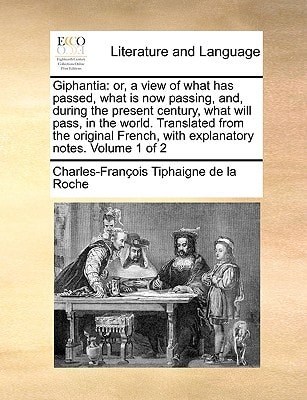 Giphantia: or, a view of what has passed, what is now passing, and, during the present century, what will pass, in the world. Translated from the ... with explanatory notes. Volume 1 of 2