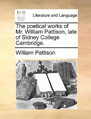 The poetical works of Mr. William Pattison, late of Sidney College Cambridge.
