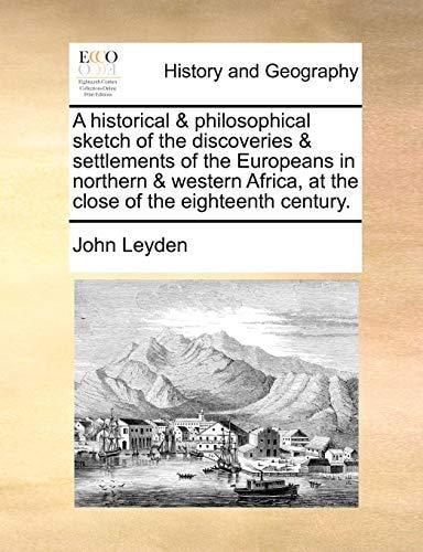A historical & philosophical sketch of the discoveries & settlements of the Europeans in northern & western Africa, at the close of the eighteenth century.